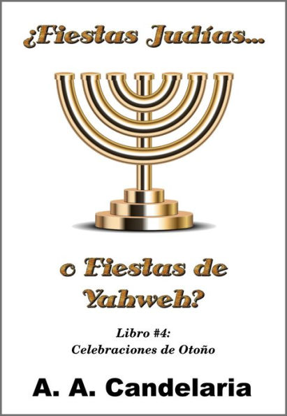 Fiestas Judías o Fiestas de Yahweh? Libro 4: Celebraciones de Otoño