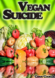 Title: Vegan Suicide: Meatless Recipes For More Energy and Nutrients, Author: Chris Cooker