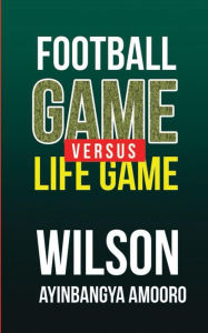 Title: Football Game versus Life Game, Author: Wilson Ayinbangya Amooro