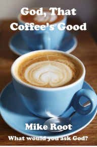 Title: God, That Coffee's Good, Author: Mike Root