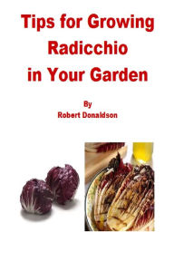 Title: Tips for Growing Radicchio in Your Garden, Author: Robert Donaldson