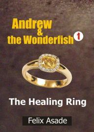 Title: Andrew and the Wonderfish 1: The Healing Ring, Author: Felix Asade
