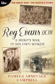 Title: Reg Evans DCM - A Hero's War in His Own Words, Author: Pamela Armitage Campbell