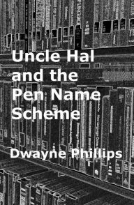 Title: Uncle Hal and the Pen Name Scheme, Author: Dwayne Phillips