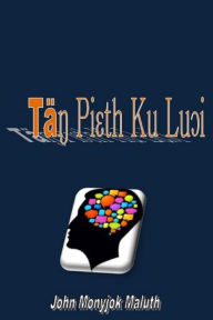 Title: Tan Pieth Ku Lui, Author: John Monyjok Maluth