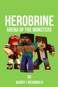 Title: Herobrine Arena of the Monsters, Author: Barry J McDonald