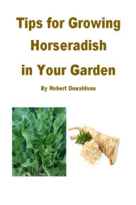Title: Tips for Growing Horseradish in Your Garden, Author: Robert Donaldson