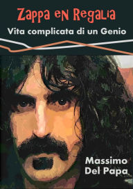 Title: Zappa en Regalia: Vita complicata di un Genio, Author: Massimo Del Papa