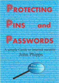 Title: Protecting Pins and Passwords, Author: John Phipps