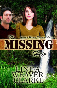 Title: The Missing Heir: Amelia Moore Detective Series, Author: Linda Weaver Clarke