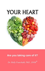 Title: Your Heart: Are You Taking Care of It?, Author: Dr. Holly Fourchalk