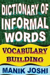 Title: Dictionary of Informal Words: Vocabulary Building (English Word Power, #11), Author: Manik Joshi