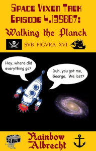 Title: Space Vixen Trek Episode 4.135667: Walking the Planck, sub figura XVI, Author: Rainbow Albrecht