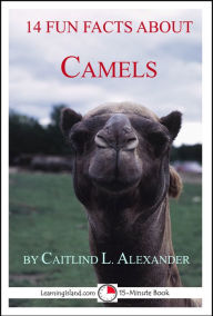 Title: 14 Fun Facts About Camels: A 15-Minute Book, Author: Caitlind L. Alexander