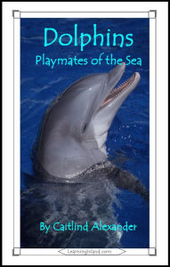 Title: Dolphins: Playmates of the Sea, Author: Caitlind L. Alexander