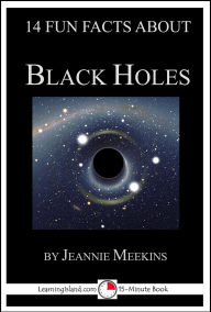 Title: 14 Fun Facts About Black Holes: A 15-Minute Book (15-Minute Books, #122), Author: Jeannie Meekins