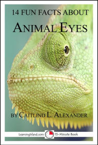 Title: 14 Fun Facts About Animal Eyes: A 15-Minute Book, Author: Caitlind L. Alexander