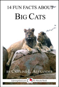 Title: 14 Fun Facts About Big Cats: A 15-Minute Book, Author: Caitlind L. Alexander
