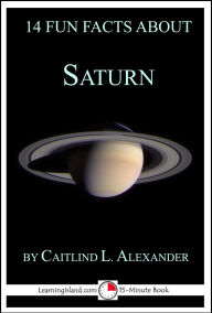 Title: 14 Fun Facts About Saturn: A 15-Minute Book (15-Minute Books, #105), Author: Caitlind L. Alexander