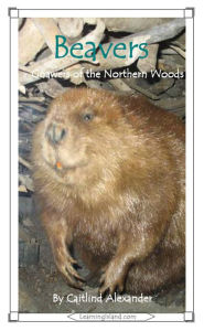 Title: Beavers: Gnawers of the Northern Woods, Author: Caitlind L. Alexander