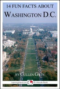 Title: 14 Fun Facts About Washington DC: A 15-Minute Book, Author: Cullen Gwin