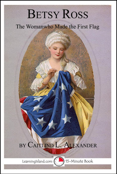 Betsy Ross: The Woman Who Made The First Flag (15-Minute Books, #159)