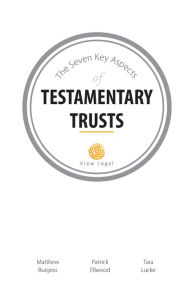 Title: The Seven Key Aspects of Testamentary Trusts, Author: Matthew Burgess