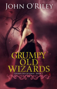 Title: Grumpy Old Wizards, Author: John O'Riley