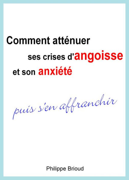 Comment attenuer ses crises d'angoisse et son anxiete puis s'en affranchir