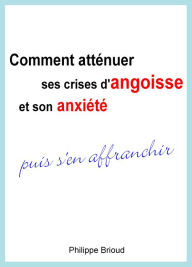 Title: Comment attenuer ses crises d'angoisse et son anxiete puis s'en affranchir, Author: Philippe Brioud