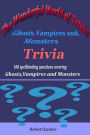 The Wonderful World of Trivia: Ghosts,Vampires and Monsters Trivia