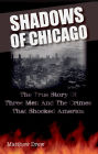 Shadows of Chicago: The True Story of Three Men and the Crimes that Shocked America