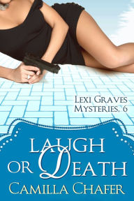 Title: Laugh or Death (Lexi Graves Mysteries, 6), Author: Camilla Chafer