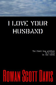 Title: I Love Your Husband, Author: Rowan Scott Davis