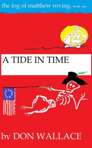 Title: A Tide in Time: The Log of Matthew Roving, book one, Author: Don Wallace