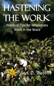 Title: Hastening the Work: Practical Tips for Missionary Work in the Ward, Author: Joel D. Babbitt