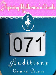 Title: An Aspiring Ballerina's Guide to: Auditions, Author: Gemma Pearce
