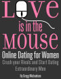 Love is in The Mouse! Online Dating for Women: Crush Your Rivals and Start Dating Extraordinary Men (Relationship and Dating Advice for Women Book 5)