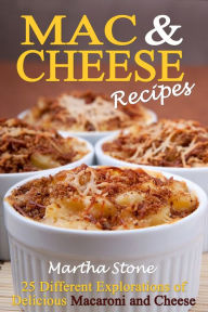 Title: Mac & Cheese Recipes: Different Explorations of Delicious Macaroni and Cheese, Author: Martha Stone