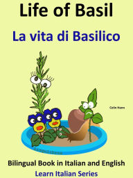 Title: Bilingual Book in English and Italian: Life of Basil - La vita di Basilico. Learn Italian Collection, Author: Colin Hann