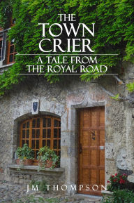 Title: The Town Crier: A Tale From the Royal Road, Author: J.M. Thompson