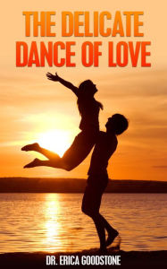 Title: The Delicate Dance Of Love, Author: Dr. Erica Goodstone