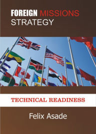Title: Foreign Missions Strategy: Technical Readiness, Author: Felix Asade