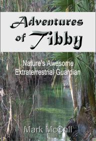 Title: Adventures of Tibby: Nature's Awesome Extraterrestrial Guardian, Author: Mark McCall