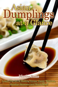 Title: Asian Dumplings at a Glance: Learn The Art of Making Gyoza, Jiaozi, Wontons, Mandus, Samosas and Much More!, Author: Martha Stone