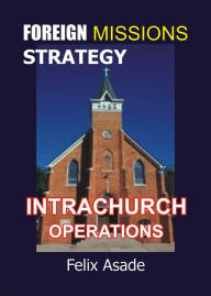 Title: Foreign Missions Strategy: Intrachurch Operations, Author: Felix Asade