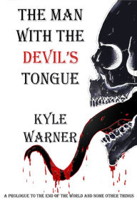 Title: The Man with the Devil's Tongue (A Prologue to The End of the World and Some Other Things), Author: Kyle Warner