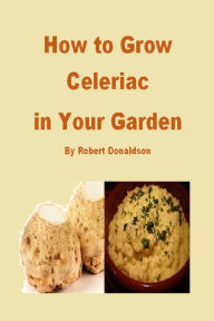 Title: How to Grow Celeriac in Your Garden, Author: Robert Donaldson