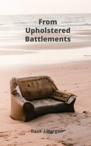 Title: From Upholstered Battlements, Author: Dave J Morgan