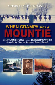 Title: When Grampa Was a Mountie, Author: Charles Scheideman